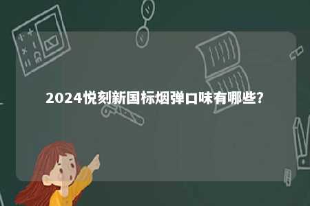 2024悦刻新国标烟弹口味有哪些？ 